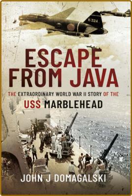 Escape from Java - The Extraordinary World War II Story of the USS Marblehead