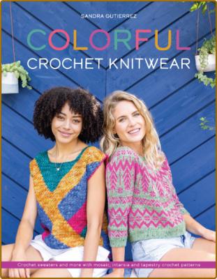 Colorful Crochet Knitwear - Crochet sweaters and more with mosaic, intarsia and t...