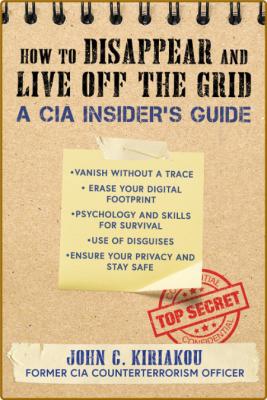 How to Disappear and Live Off the Grid - A CIA Insider's Guide