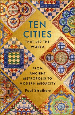 Ten Cities that Led the World - From Ancient Metropolis to Modern Megacity