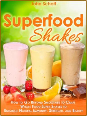 Superfood Shakes  - How To Go Beyond Smoothies to Craft Whole Food Super Shakes to...