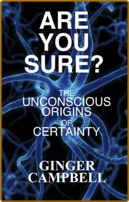 Are You Sure - The Unconscious Origins of Certainty
