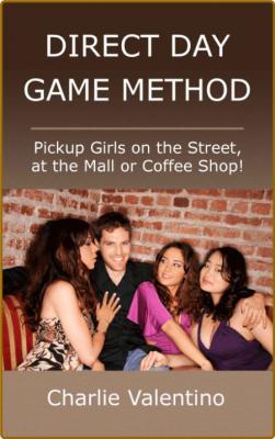 Direct Day Game Method - Pickup Girls On The Street - At The Mall Or Coffee Shop