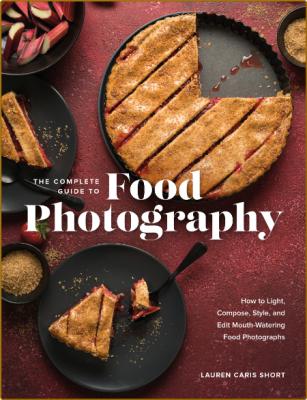 The Complete Guide to Food Photography - How to Light, Compose, Style, and Edit Mo... _cd8c4ba1b5aac3f4c3e738cec63b24ee