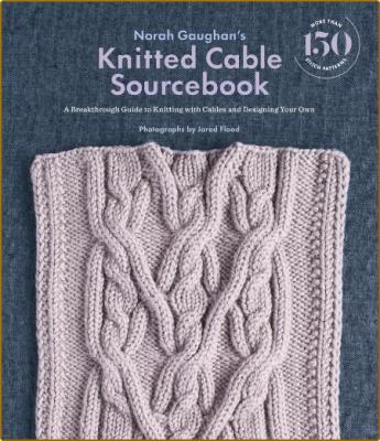  Norah Gaughan's Knitted Cable Sourcebook - A Breakthrough Guide to Knitting with ... _6c331003b24e6326730dae3f2a248b57