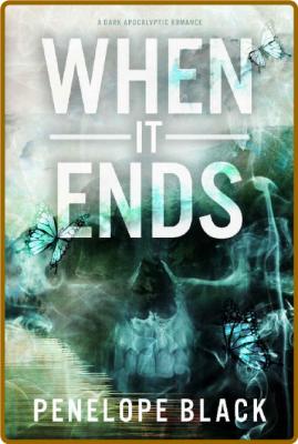 When it Ends  A Dark Apocalypti - Penelope Black