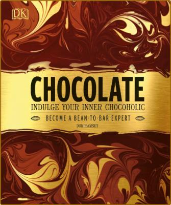 Chocolate - Indulge Your Inner Chocoholic, Become a Bean-to-Bar Expert