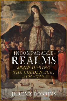 Incomparable Realms - Spain during the Golden Age, 1500 - 1700