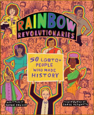 Rainbow Revolutionaries  Fifty LGBTQ+ People Who Made History by Sarah Prager