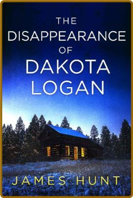The Disappearance of Dakota Logan by James Hunt