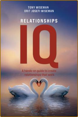 Relationships IQ - A hands-on guide to create relationships that Work
