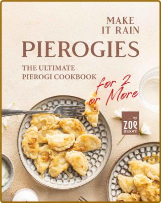 Make It Rain Pierogies - The Ultimate Pierogi Cookbook for 2 or More