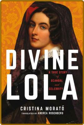 Divine Lola  A True Story of Scandal and Celebrity by Cristina Morató