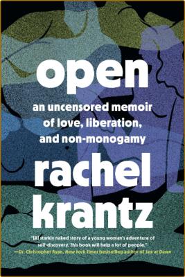 Open  An Uncensored Memoir of Love, Liberation, and Non-Monogamy by Rachel Krantz  _16c764e6a7e7eb61ed644316689c7d84