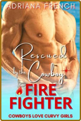 Rescued by the Cowboy Firefight - Adriana French