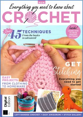 Everything You Need to Know About Crochet - 1st Edition 2022