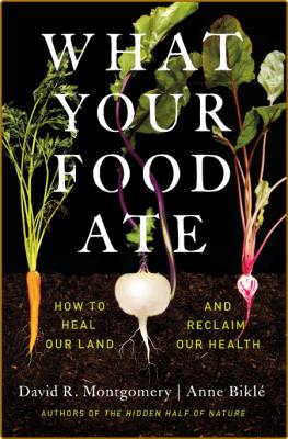 What Your Food Ate  How to Heal Our Land and Reclaim Our Health by David R  Montgo...