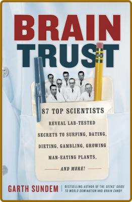 Brain Trust - 93 Top Scientists Reveal Lab-Tested Secrets to Surfing, Dating, Diet...