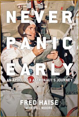 Never Panic Early  An Apollo 13 Astronaut's Journey by Fred Haise
