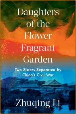 Daughters of the Flower Fragrant Garden  Two Sisters Separated by China's Civil Wa...
