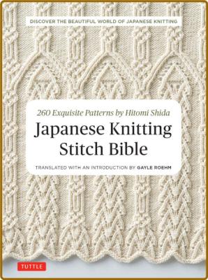 Japanese Knitting Stitch Bible - 260 Exquisite Patterns by Hitomi Shida