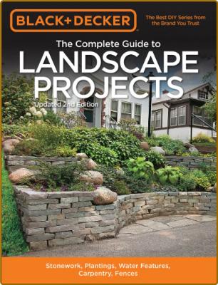 The Complete Guide To Landscape Projects - 2nd Edition - Black And Decker