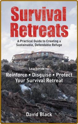 Survival Retreats - Practical Guide To Creating A Sustainable - Defendable Refuge