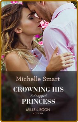 Crowning His Kidnapped Princess - Michelle Smart