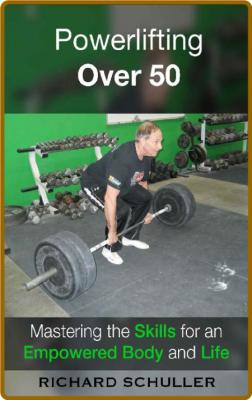 Powerlifting Over 50 - Mastering the Skills for an EmPowered Body and Life _887236a291ba553f614c682100b9b72e