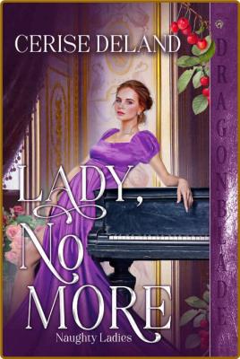Lady, No More (Naughty Ladies Book 3) - Cerise Deland