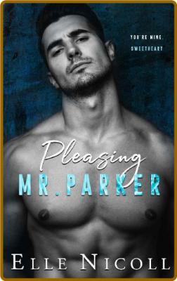 Pleasing Mr  Parker  A steamy g - Elle Nicoll
