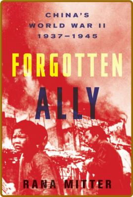  Forgotten Ally - China ' s World War II, 1937-1945 _c282050cce045c898b6719f4e09856e4