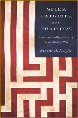 Spies, Patriots, and Traitors  American Intelligence in the Revolutionary War by K...
