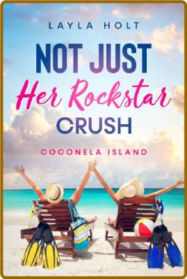 Not Just Her Rockstar Crush  Co - Layla Holt