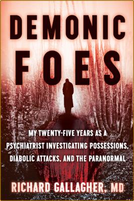 Demonic Foes  My Twenty-Five Years as a Psychiatrist Investigating Possessions by ...