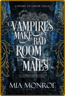 Vampires Make Bad Roommates Co - Mia Monroe