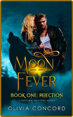 Rejection  Moon Fever Book One - Olivia Concord _0844daae3ab1ec96514f742009666771