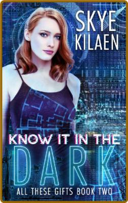 Know It In The Dark (All These - Skye Kilaen