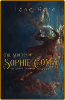 The Sedition of Sophie Covey  A - Tana Rose _d3073604345e5ee299221056d62142be