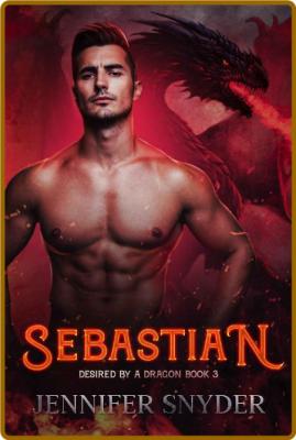 Sebastian (Desired By A Dragon - Jennifer Snyder