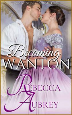 Becoming Wanton (Trade Wind Book 3) - Rebecca Aubrey _ed6fda271f1390b9dcaf82378170ba1b