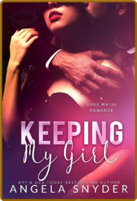 Keeping My Girl  A Dark Mafia R - Angela Snyder _55d1bd10ed0df050e6fa289084845647