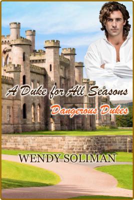 A Duke for All Seasons  Dangerous Dukes - Wendy Soliman _ee9d6fb1f45a410ad2358a3c59925197