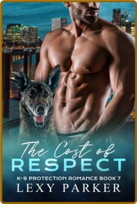 The Cost of Respect (K-9 Protec - Lexy Parker