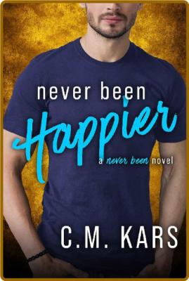 Never Been Happier (Never Been - C M  Kars