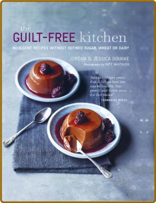 The Guilt-free Kitchen Indulgent recipes without wheat dairy or refined sugar _7919139dc708e0ab2e92a83bfd6aaa2c