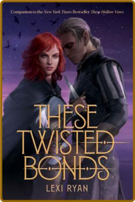 These Twisted Bonds (These Holl - Lexi Ryan