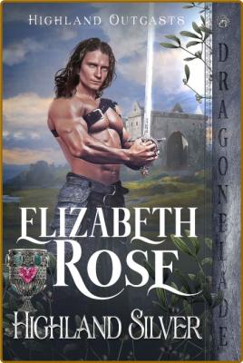 Highland Silver Highland Outcasts Book 4 - Elizabeth Rose