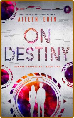 On Destiny (Aunare Chronicles B - Aileen Erin