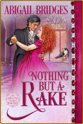 Nothing But a Rake (The Ashton Park series - Abigail Bridges